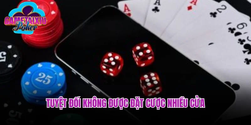 Tuyệt đối không được đặt cược nhiều cửa