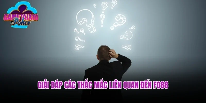 Giải đáp các thắc mắc liên quan đến Fo88