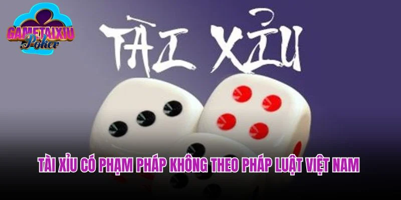 Tài xỉu có phạm pháp không theo quy định của pháp luật Việt Nam