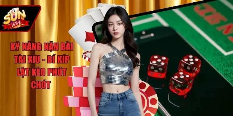 Kỹ năng nặn bài Tài xỉu