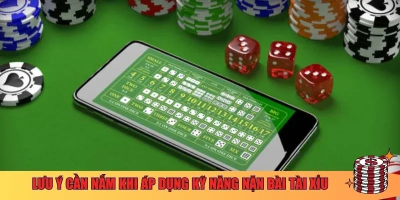 Một vài lưu ý cần nắm khi áp dụng kỹ năng nặn bài Tài xỉu 