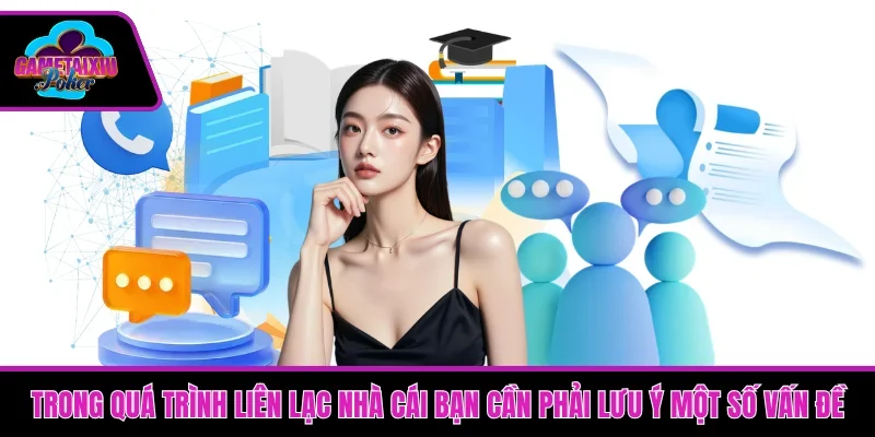 Trong quá trình liên lạc nhà cái bạn cần phải lưu ý một số vấn đề 